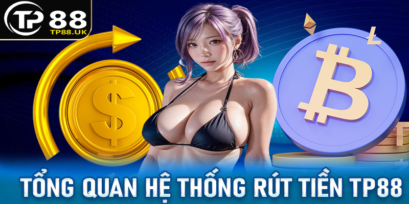 Tổng quan về hệ thống rút tiền TP88 