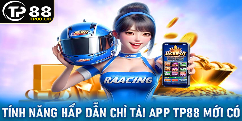 Những tính năng hấp dẫn nhất chỉ khi tải app TP88 mới sở hữu 