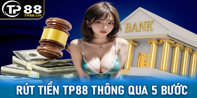 Hướng dẫn rút tiền TP88 thông qua 5 bước khác nhau 