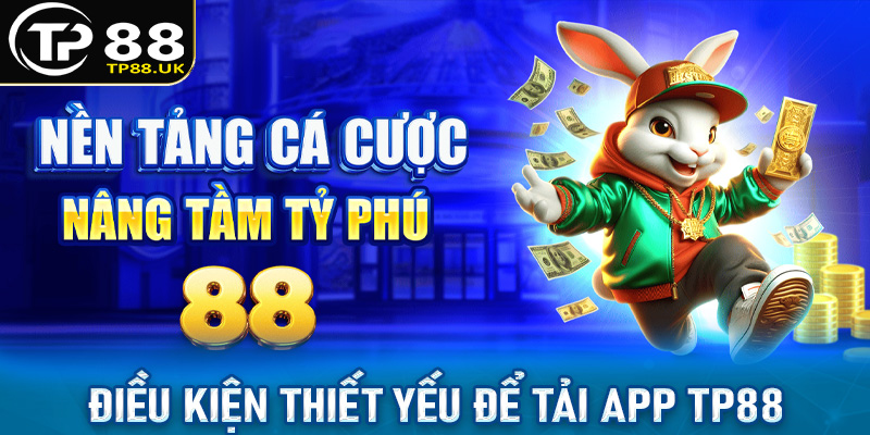 Các điều kiện thiết yếu để tải app TP88 thành công về thiết bị 