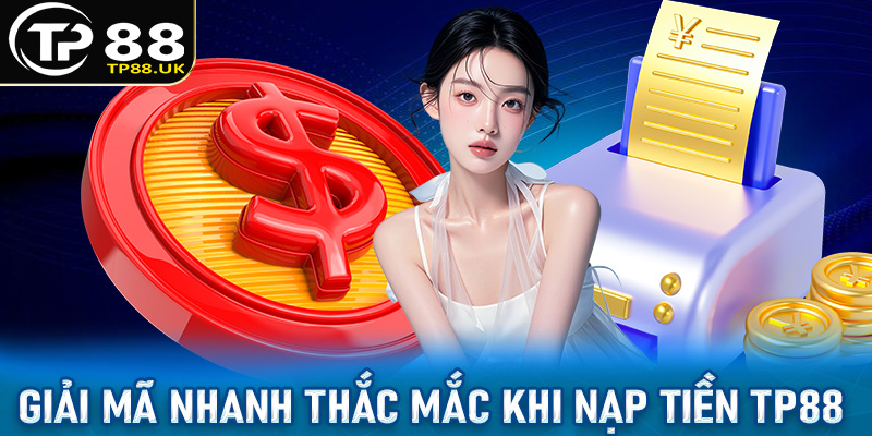 FAQ - Giải mã nhanh các thắc mắc thường gặp khi nạp tiền TP88 